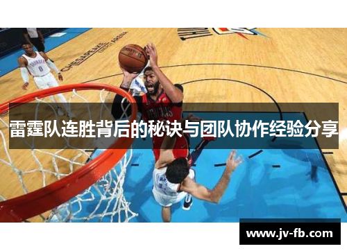 雷霆队连胜背后的秘诀与团队协作经验分享 雷霆队连胜背后的秘诀与团队协作经验分享