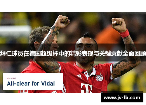 拜仁球员在德国超级杯中的精彩表现与关键贡献全面回顾 拜仁球员在德国超级杯中的精彩表现与关键贡献全面回顾