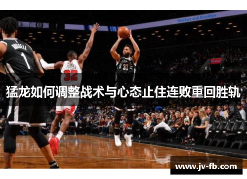 猛龙如何调整战术与心态止住连败重回胜轨