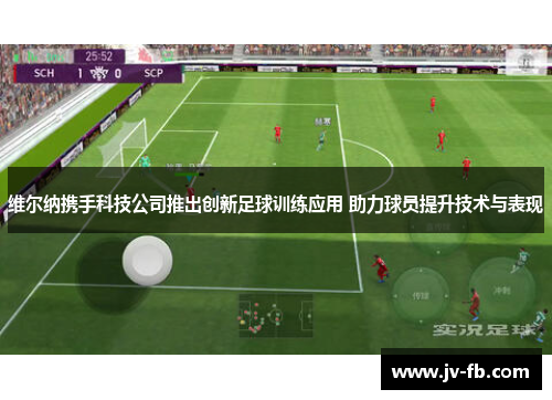 维尔纳携手科技公司推出创新足球训练应用 助力球员提升技术与表现