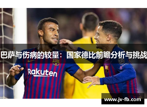 巴萨与伤病的较量：国家德比前瞻分析与挑战