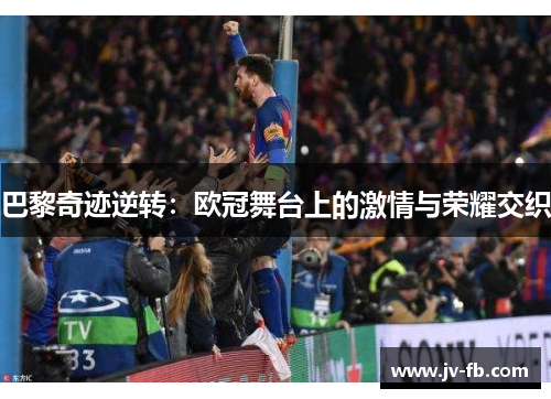 巴黎奇迹逆转：欧冠舞台上的激情与荣耀交织