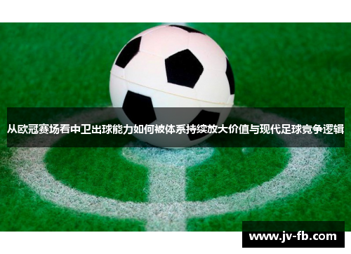 从欧冠赛场看中卫出球能力如何被体系持续放大价值与现代足球竞争逻辑