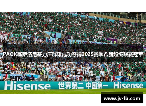 PAOK塞萨洛尼基力压群雄成功夺得2025赛季希腊超级联赛冠军