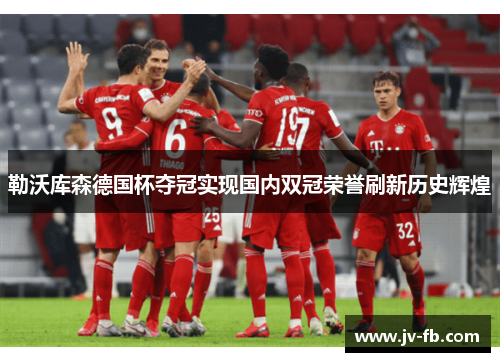 勒沃库森德国杯夺冠实现国内双冠荣誉刷新历史辉煌 勒沃库森德国杯夺冠实现国内双冠荣誉刷新历史辉煌