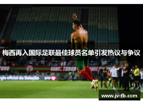 梅西再入国际足联最佳球员名单引发热议与争议