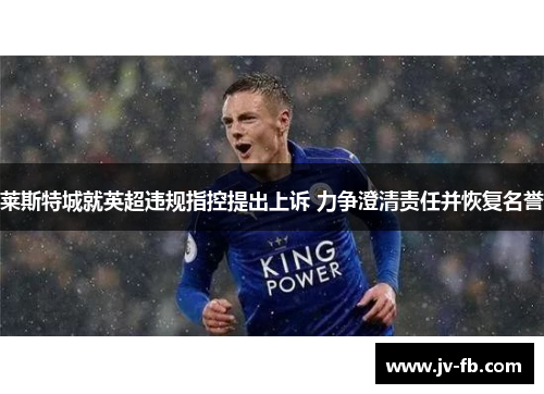 莱斯特城就英超违规指控提出上诉 力争澄清责任并恢复名誉