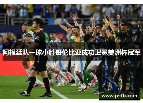 阿根廷队一球小胜哥伦比亚成功卫冕美洲杯冠军 阿根廷队一球小胜哥伦比亚成功卫冕美洲杯冠军