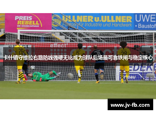 卡什镇守维拉右路防线强硬无比成为球队后场最可靠铁闸与稳定核心